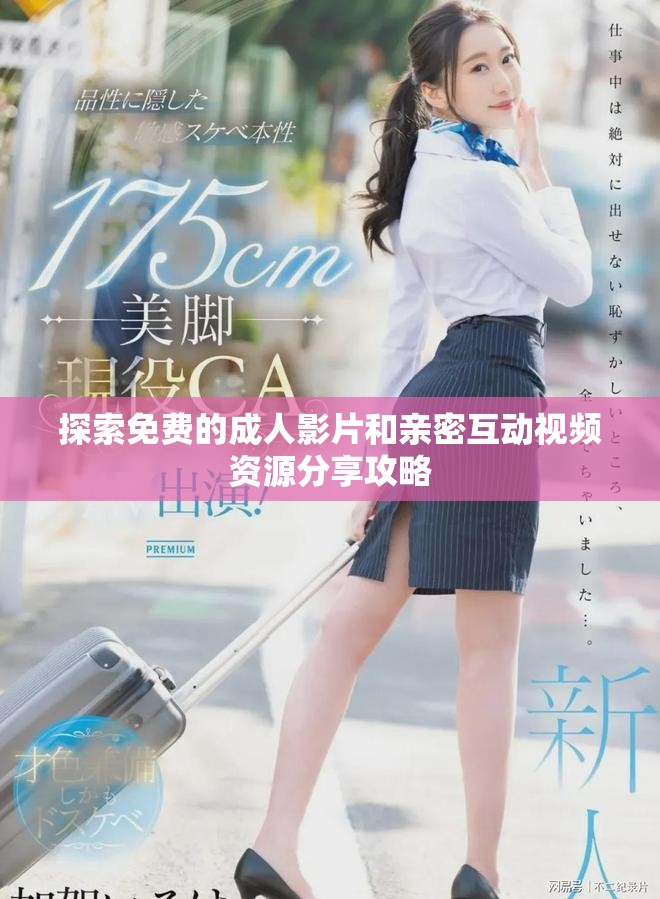 探索免费的成人影片和亲密互动视频资源分享攻略