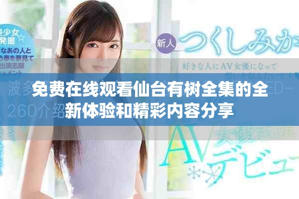 免费在线观看仙台有树全集的全新体验和精彩内容分享