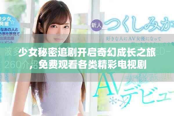 少女秘密追剧开启奇幻成长之旅，免费观看各类精彩电视剧