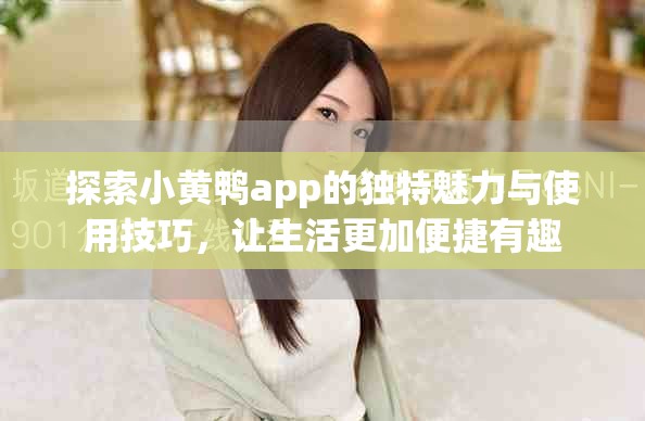 探索小黄鸭app的独特魅力与使用技巧，让生活更加便捷有趣