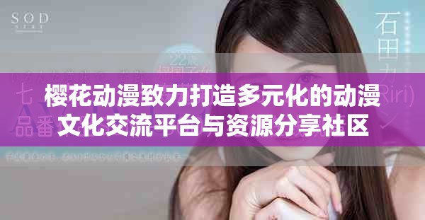 樱花动漫致力打造多元化的动漫文化交流平台与资源分享社区