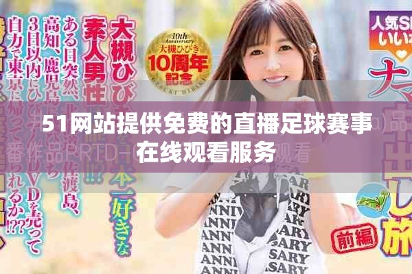 51网站提供免费的直播足球赛事在线观看服务