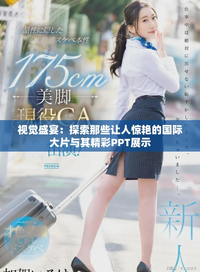 视觉盛宴：探索那些让人惊艳的国际大片与其精彩PPT展示