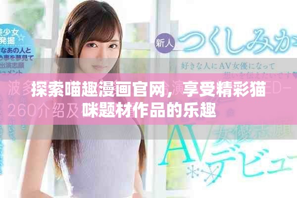 探索喵趣漫画官网，享受精彩猫咪题材作品的乐趣