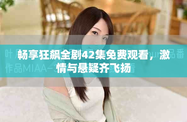 畅享狂飙全剧42集免费观看，激情与悬疑齐飞扬