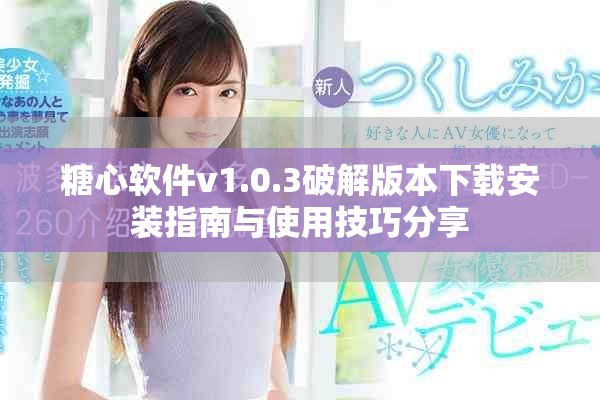 糖心软件v1.0.3破解版本下载安装指南与使用技巧分享