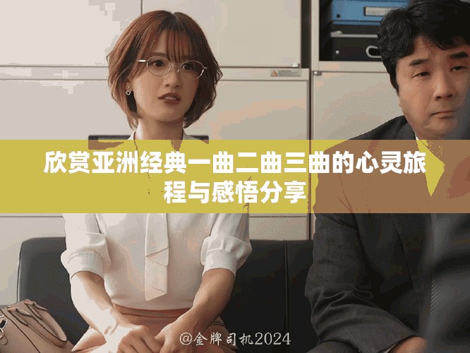 欣赏亚洲经典一曲二曲三曲的心灵旅程与感悟分享