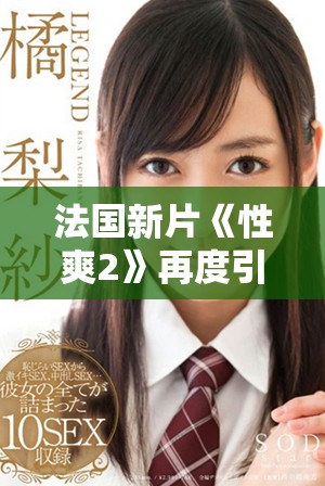 法国新片《性爽2》再度引爆话题 探索欲望与情感的边界