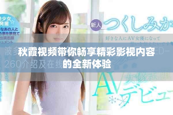 秋霞视频带你畅享精彩影视内容的全新体验