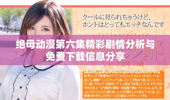 绝母动漫第六集精彩剧情分析与免费下载信息分享