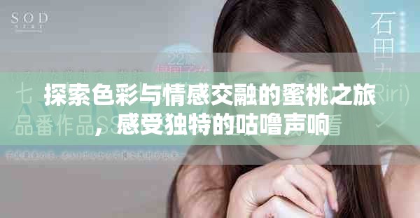 探索色彩与情感交融的蜜桃之旅，感受独特的咕噜声响
