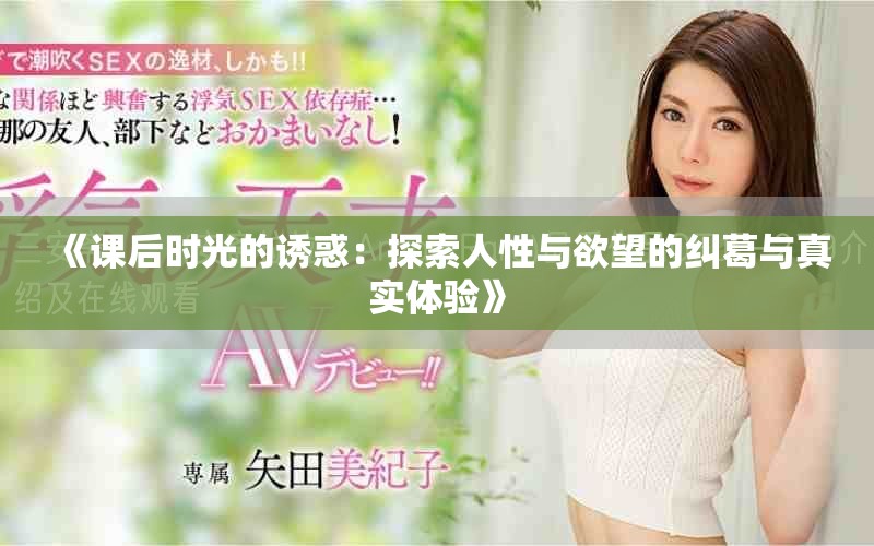 《课后时光的诱惑：探索人性与欲望的纠葛与真实体验》