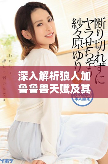 深入解析狼人加鲁鲁兽天赋及其在澳彩中的精彩投注策略