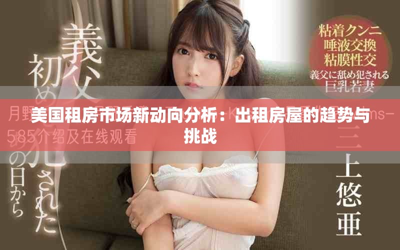 美国租房市场新动向分析：出租房屋的趋势与挑战