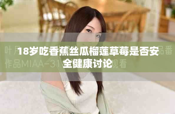18岁吃香蕉丝瓜榴莲草莓是否安全健康讨论