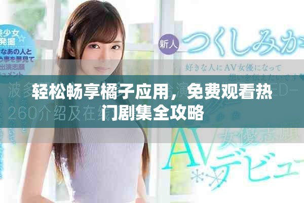 轻松畅享橘子应用，免费观看热门剧集全攻略