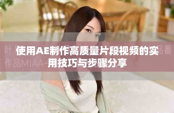 使用AE制作高质量片段视频的实用技巧与步骤分享