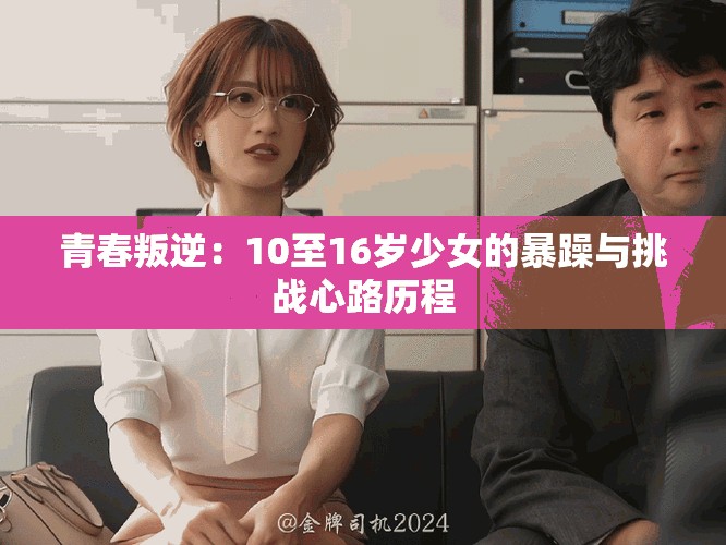 青春叛逆：10至16岁少女的暴躁与挑战心路历程
