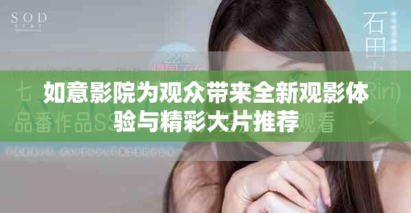 如意影院为观众带来全新观影体验与精彩大片推荐