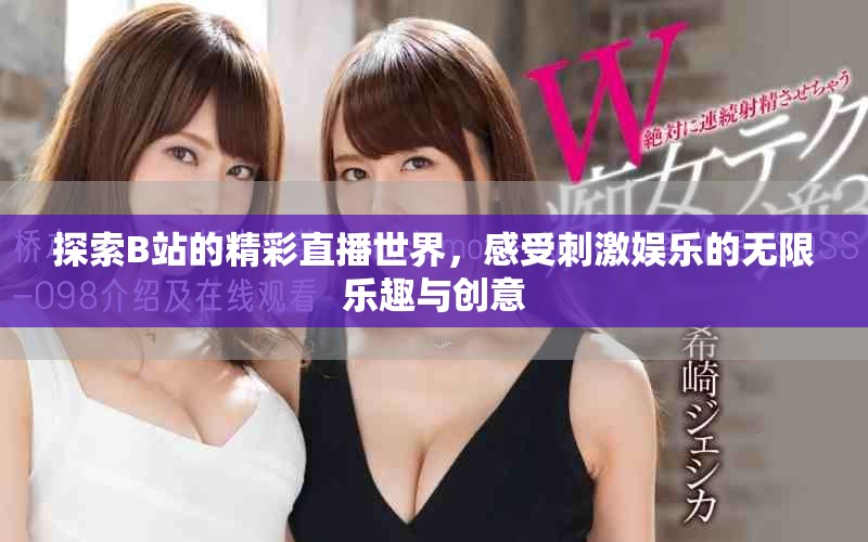 探索B站的精彩直播世界，感受刺激娱乐的无限乐趣与创意