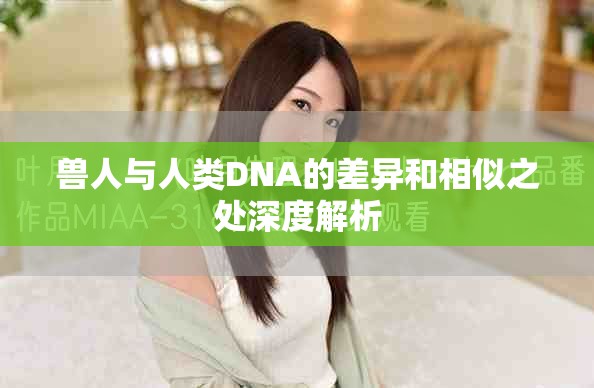 兽人与人类DNA的差异和相似之处深度解析