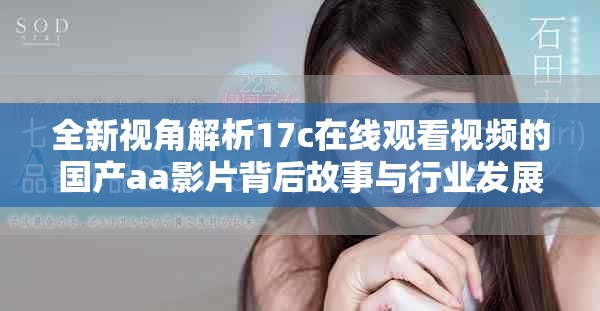 全新视角解析17c在线观看视频的国产aa影片背后故事与行业发展
