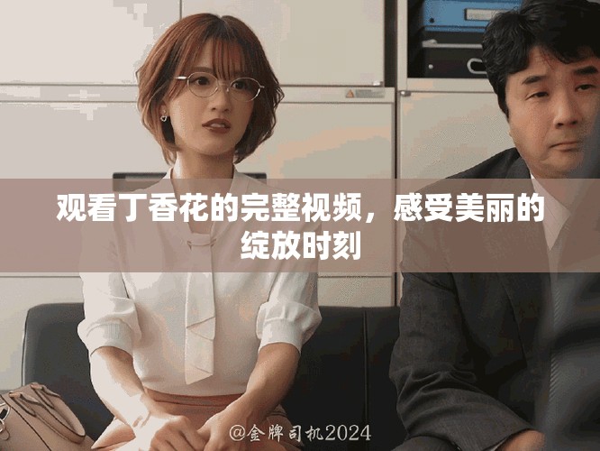 观看丁香花的完整视频，感受美丽的绽放时刻
