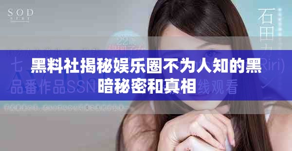 黑料社揭秘娱乐圈不为人知的黑暗秘密和真相