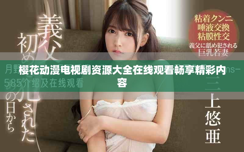 樱花动漫电视剧资源大全在线观看畅享精彩内容
