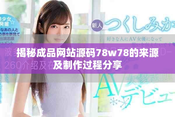 揭秘成品网站源码78w78的来源及制作过程分享