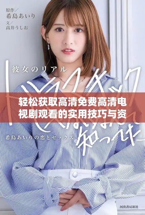 轻松获取高清免费高清电视剧观看的实用技巧与资源分享