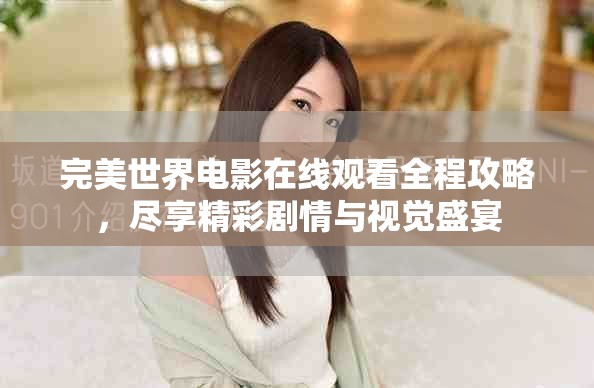 完美世界电影在线观看全程攻略，尽享精彩剧情与视觉盛宴