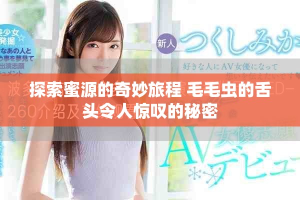 探索蜜源的奇妙旅程 毛毛虫的舌头令人惊叹的秘密