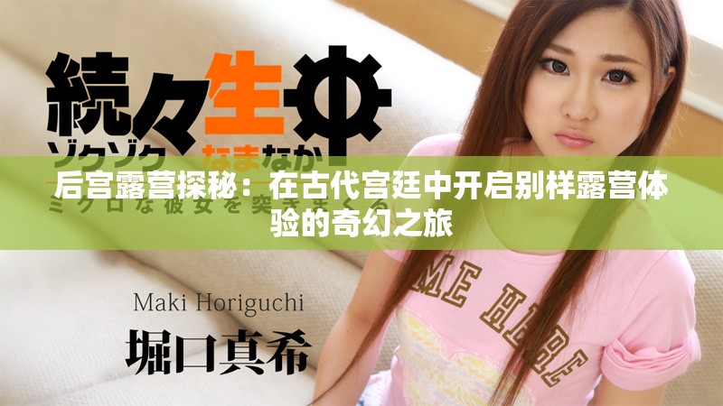 后宫露营探秘：在古代宫廷中开启别样露营体验的奇幻之旅