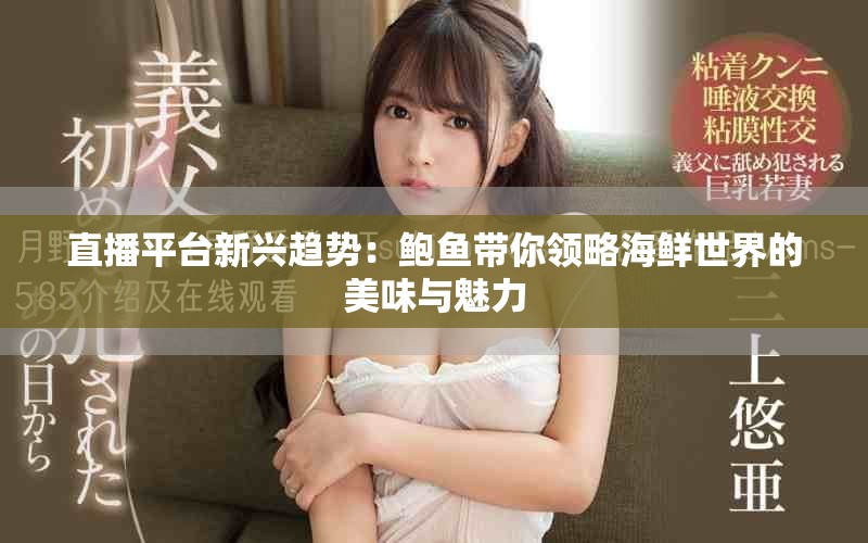 直播平台新兴趋势：鲍鱼带你领略海鲜世界的美味与魅力