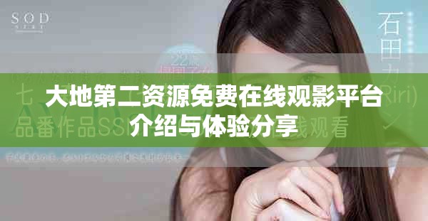 大地第二资源免费在线观影平台介绍与体验分享