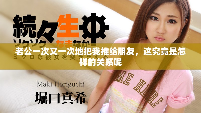 老公一次又一次地把我推给朋友，这究竟是怎样的关系呢