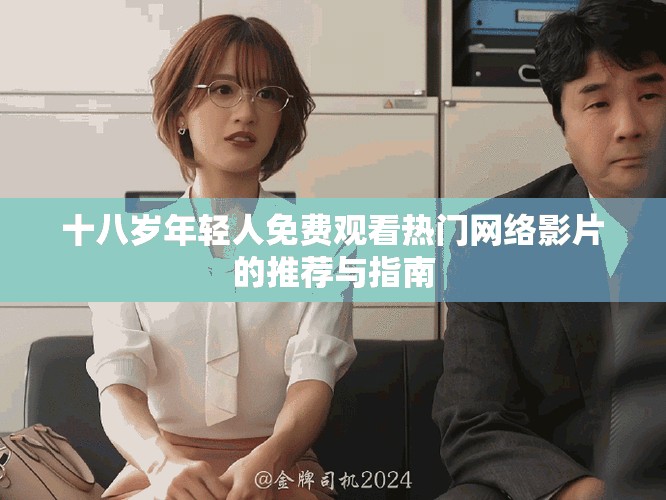 十八岁年轻人免费观看热门网络影片的推荐与指南