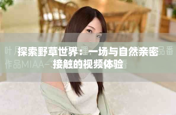 探索野草世界：一场与自然亲密接触的视频体验