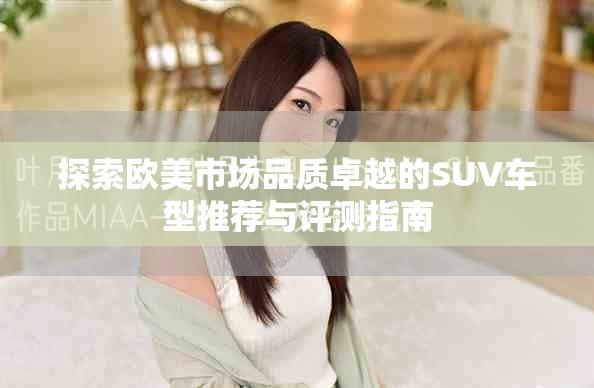 探索欧美市场品质卓越的SUV车型推荐与评测指南
