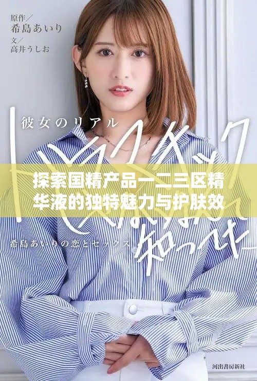 探索国精产品一二三区精华液的独特魅力与护肤效果解析
