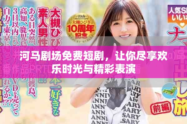 河马剧场免费短剧，让你尽享欢乐时光与精彩表演