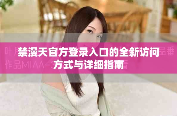 禁漫天官方登录入口的全新访问方式与详细指南