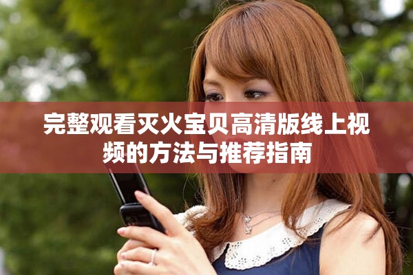 完整观看灭火宝贝高清版线上视频的方法与推荐指南