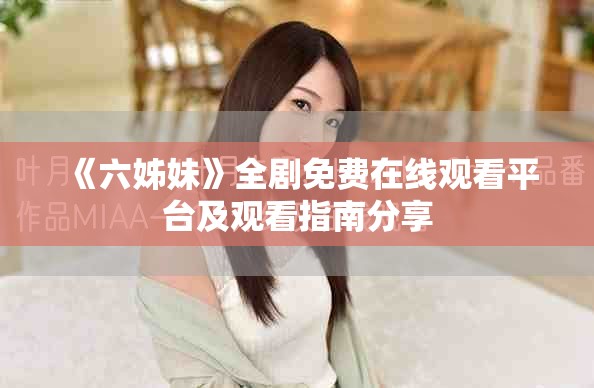 《六姊妹》全剧免费在线观看平台及观看指南分享