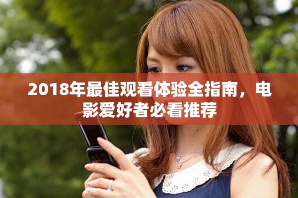 2018年最佳观看体验全指南，电影爱好者必看推荐