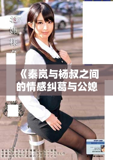 《秦岚与杨叔之间的情感纠葛与公媳关系揭秘》