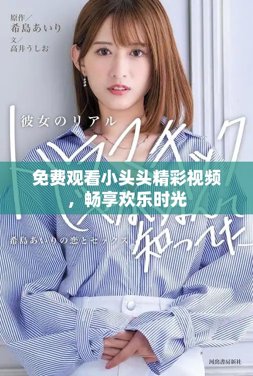 免费观看小头头精彩视频，畅享欢乐时光