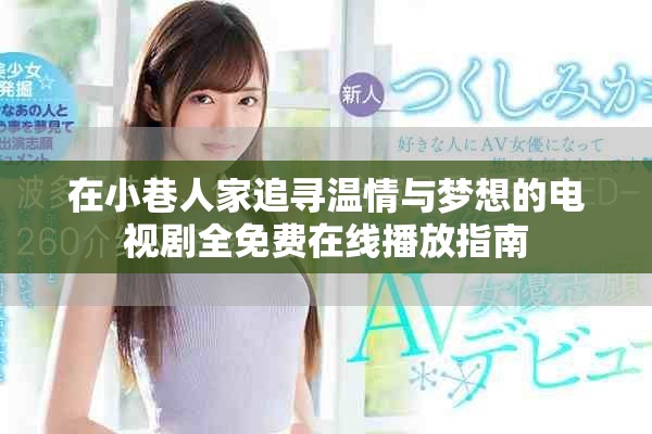 在小巷人家追寻温情与梦想的电视剧全免费在线播放指南