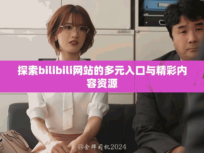 探索bilibili网站的多元入口与精彩内容资源